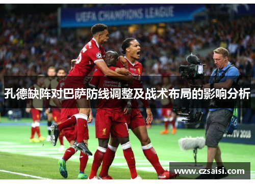 孔德缺阵对巴萨防线调整及战术布局的影响分析