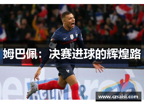 姆巴佩：决赛进球的辉煌路