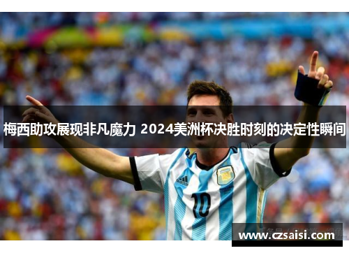 梅西助攻展现非凡魔力 2024美洲杯决胜时刻的决定性瞬间 梅西助攻展现非凡魔力 2024美洲杯决胜时刻的决定性瞬间