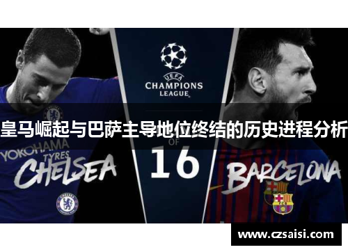 皇马崛起与巴萨主导地位终结的历史进程分析 皇马崛起与巴萨主导地位终结的历史进程分析
