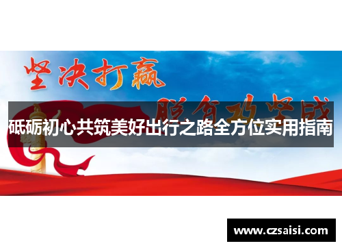 砥砺初心共筑美好出行之路全方位实用指南