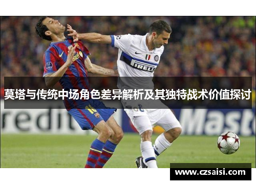 莫塔与传统中场角色差异解析及其独特战术价值探讨