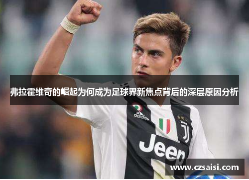 弗拉霍维奇的崛起为何成为足球界新焦点背后的深层原因分析