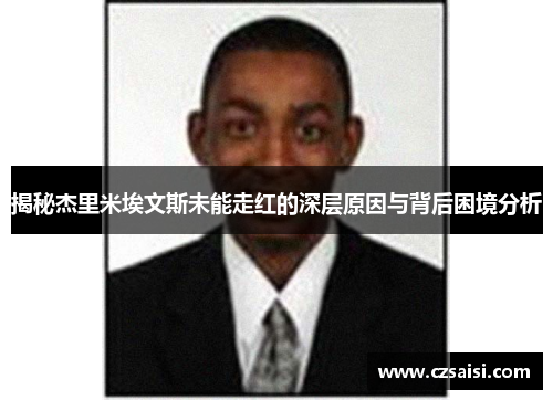 揭秘杰里米埃文斯未能走红的深层原因与背后困境分析